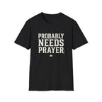 Probably Needs Prayer T-Shirt